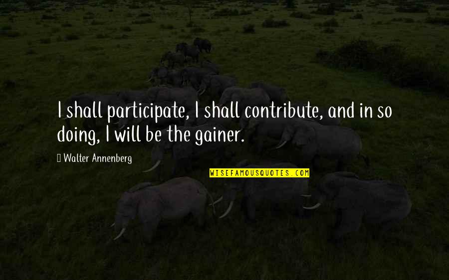 Falders Farm Home Quotes By Walter Annenberg: I shall participate, I shall contribute, and in