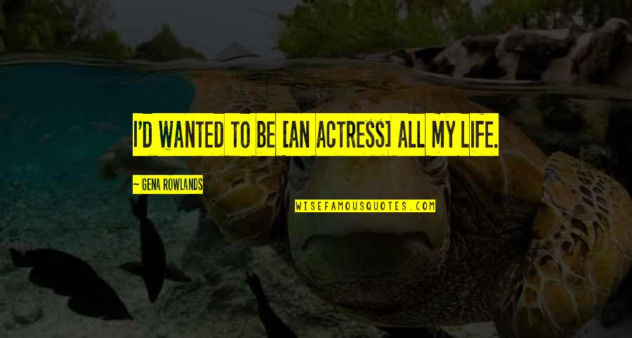 Faldetta Malta Quotes By Gena Rowlands: I'd wanted to be [an actress] all my