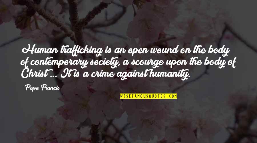 Faldo Maldini Quotes By Pope Francis: Human trafficking is an open wound on the Faldo Maldini Quotes By Pope Francis: Human trafficking is an open wound on the