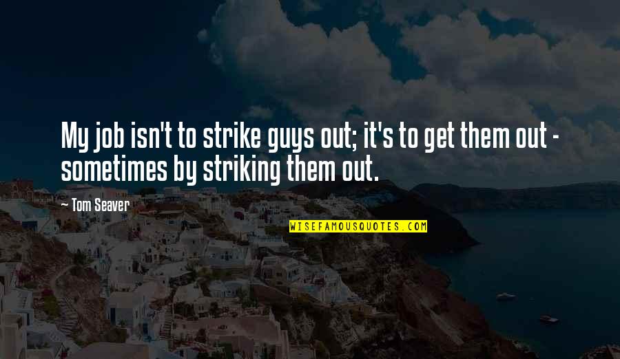 Faldo Swing Tips Quotes By Tom Seaver: My job isn't to strike guys out; it's Faldo Swing Tips Quotes By Tom Seaver: My job isn't to strike guys out; it's