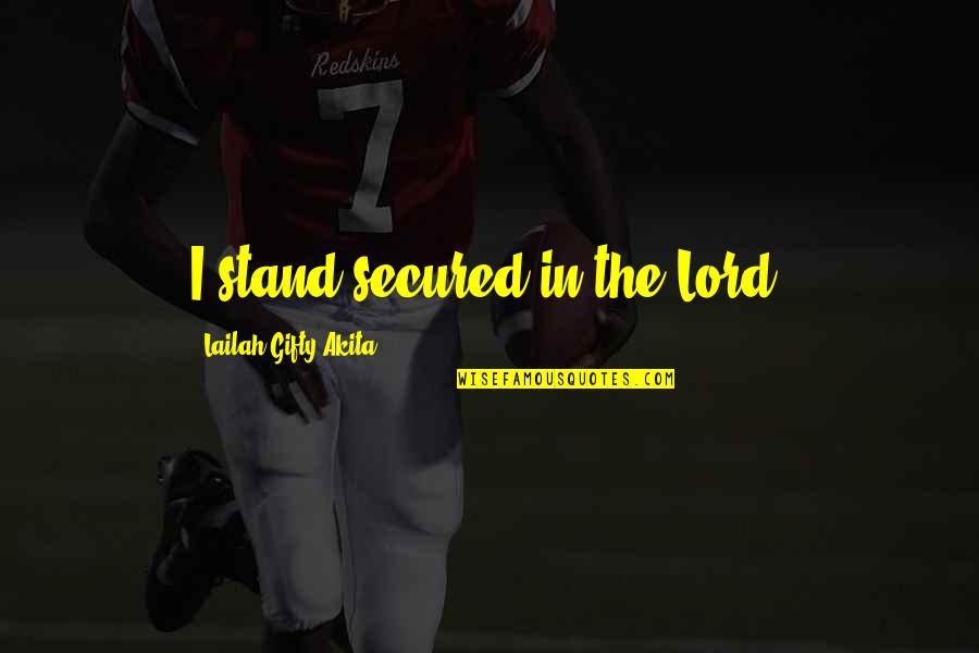 Faldorah Quotes By Lailah Gifty Akita: I stand secured in the Lord.