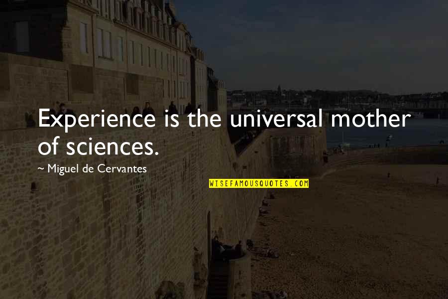 Faldor's Quotes By Miguel De Cervantes: Experience is the universal mother of sciences. Faldor's Quotes By Miguel De Cervantes: Experience is the universal mother of sciences.