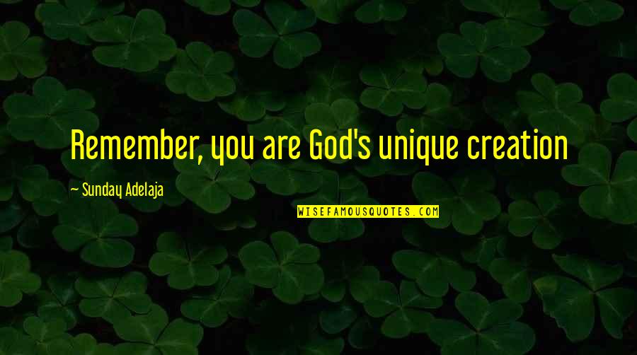 Faldor's Quotes By Sunday Adelaja: Remember, you are God's unique creation Faldor's Quotes By Sunday Adelaja: Remember, you are God's unique creation