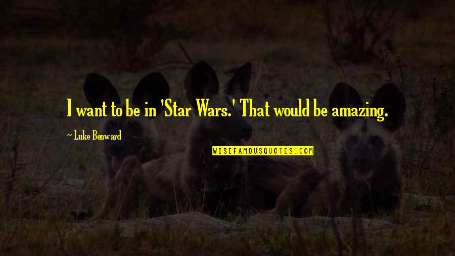 Falduto Landscaping Quotes By Luke Benward: I want to be in 'Star Wars.' That Falduto Landscaping Quotes By Luke Benward: I want to be in 'Star Wars.' That