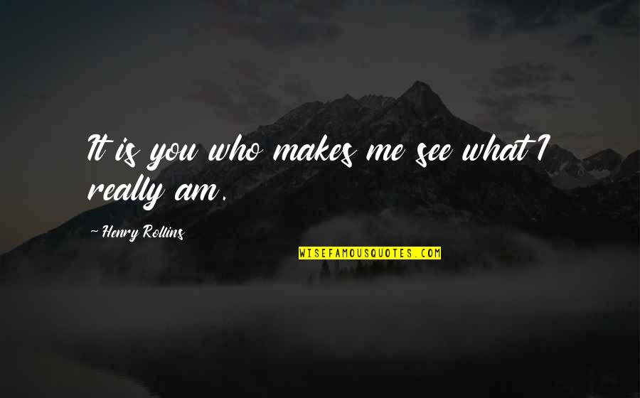 Falecido Carlos Quotes By Henry Rollins: It is you who makes me see what