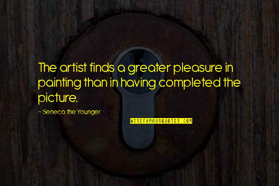Falecido Significado Quotes By Seneca The Younger: The artist finds a greater pleasure in painting
