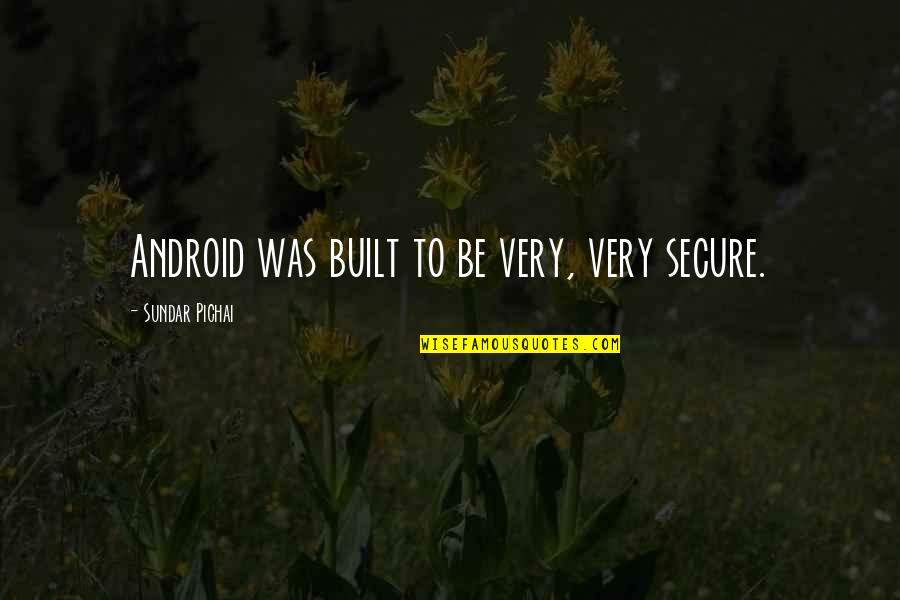 Faleen Quotes By Sundar Pichai: Android was built to be very, very secure. Faleen Quotes By Sundar Pichai: Android was built to be very, very secure.