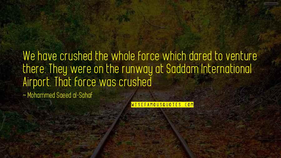 Faleh Hafez Quotes By Mohammed Saeed Al-Sahaf: We have crushed the whole force which dared Faleh Hafez Quotes By Mohammed Saeed Al-Sahaf: We have crushed the whole force which dared