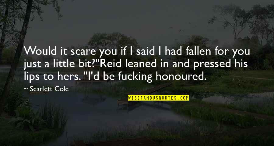 Faleh Hafez Quotes By Scarlett Cole: Would it scare you if I said I Faleh Hafez Quotes By Scarlett Cole: Would it scare you if I said I