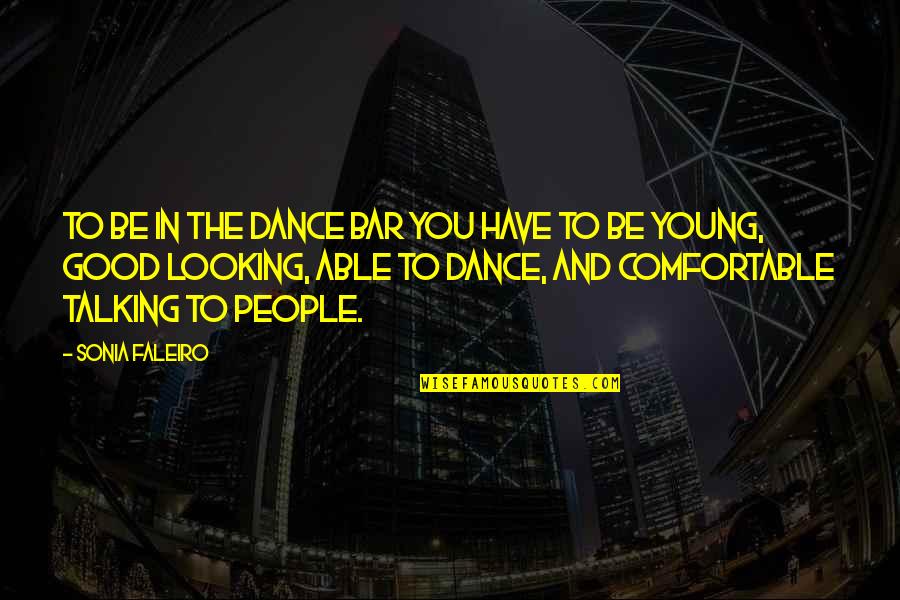 Faleiro Quotes By Sonia Faleiro: To be in the dance bar you have Faleiro Quotes By Sonia Faleiro: To be in the dance bar you have