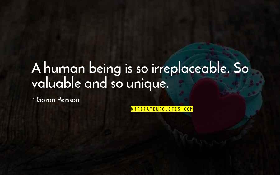 Falele Img Quotes By Goran Persson: A human being is so irreplaceable. So valuable