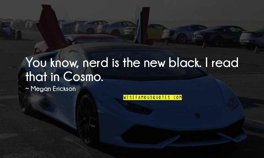 Falele Img Quotes By Megan Erickson: You know, nerd is the new black. I Falele Img Quotes By Megan Erickson: You know, nerd is the new black. I