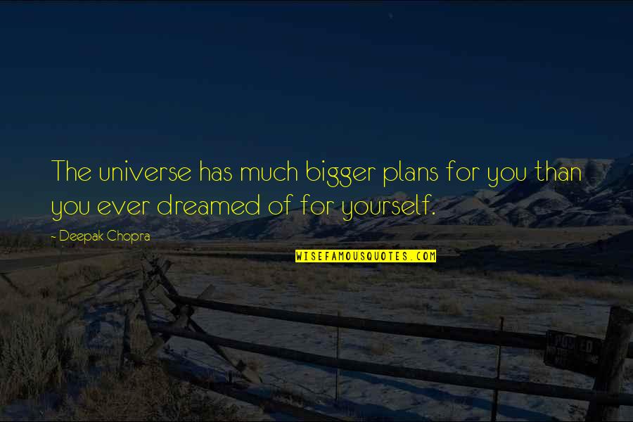 Falena Testa Quotes By Deepak Chopra: The universe has much bigger plans for you