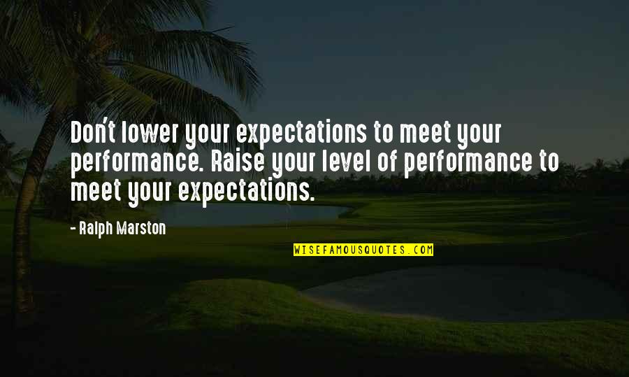 Faleolo Alailima Quotes By Ralph Marston: Don't lower your expectations to meet your performance.