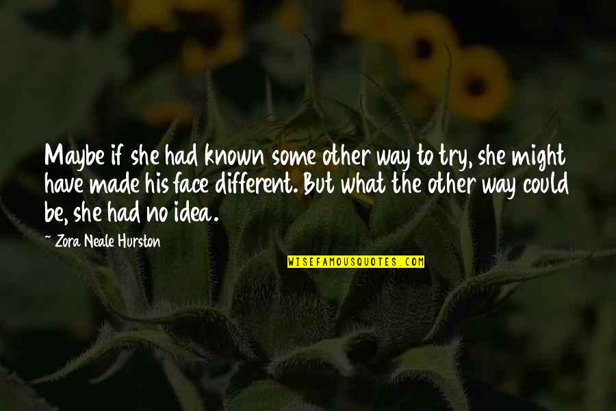 Faleolo Metotisi Quotes By Zora Neale Hurston: Maybe if she had known some other way Faleolo Metotisi Quotes By Zora Neale Hurston: Maybe if she had known some other way