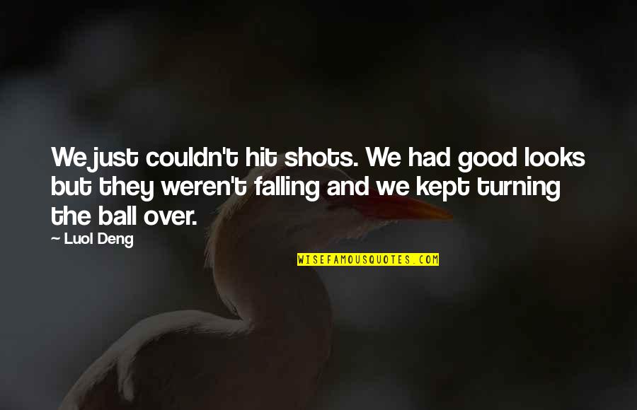 Falerio Pecorino Quotes By Luol Deng: We just couldn't hit shots. We had good Falerio Pecorino Quotes By Luol Deng: We just couldn't hit shots. We had good