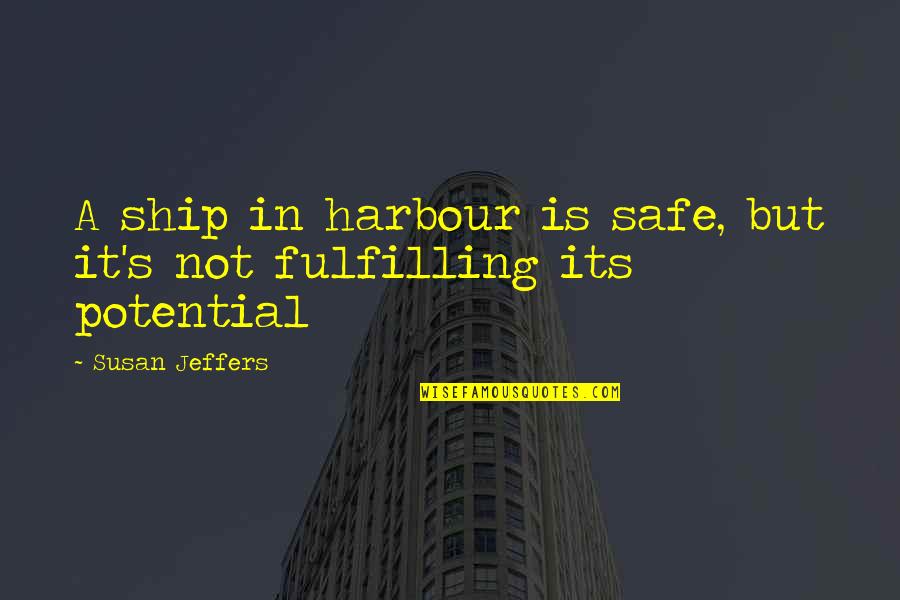 Falero Poissonnerie Quotes By Susan Jeffers: A ship in harbour is safe, but it's Falero Poissonnerie Quotes By Susan Jeffers: A ship in harbour is safe, but it's