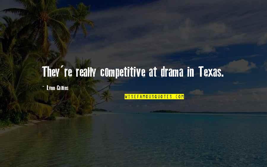Falero Propiedades Quotes By Lynn Collins: They're really competitive at drama in Texas.