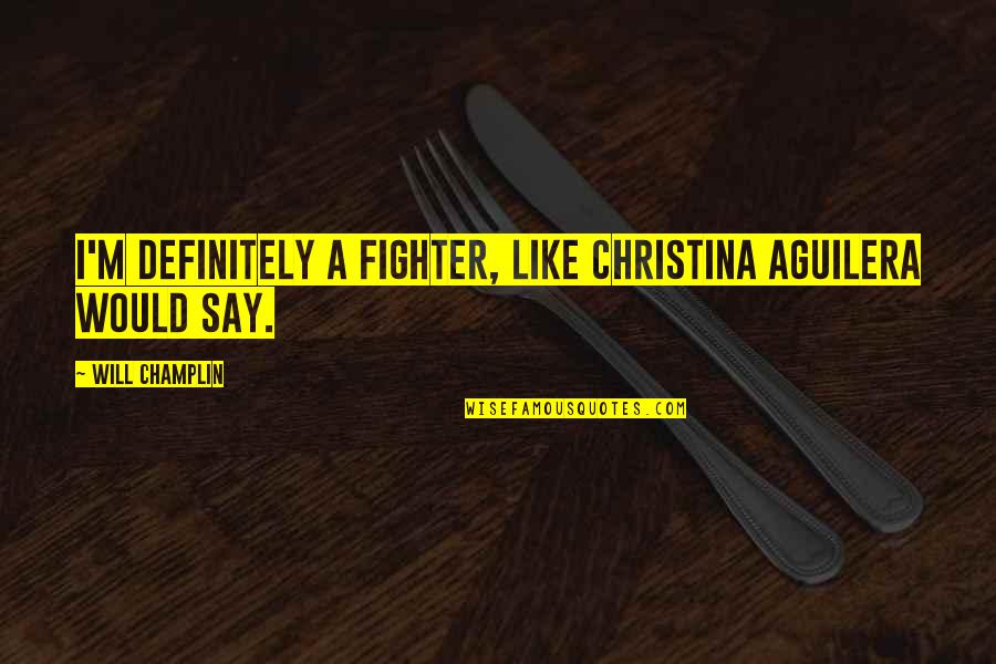 Falero Propiedades Quotes By Will Champlin: I'm definitely a fighter, like Christina Aguilera would
