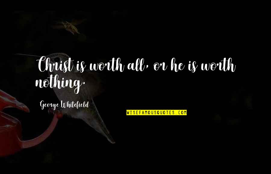 Faletti Quotes By George Whitefield: Christ is worth all, or he is worth