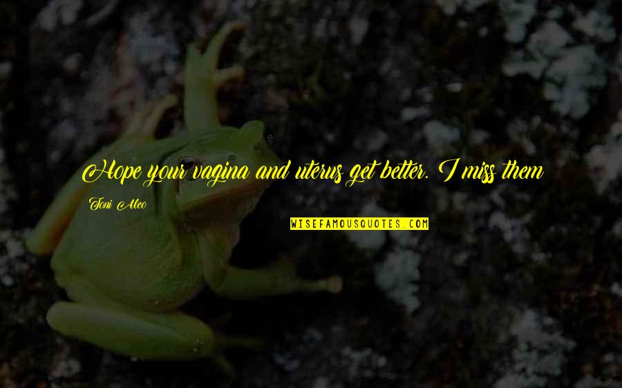 Falgoust Michelle Quotes By Toni Aleo: Hope your vagina and uterus get better. I