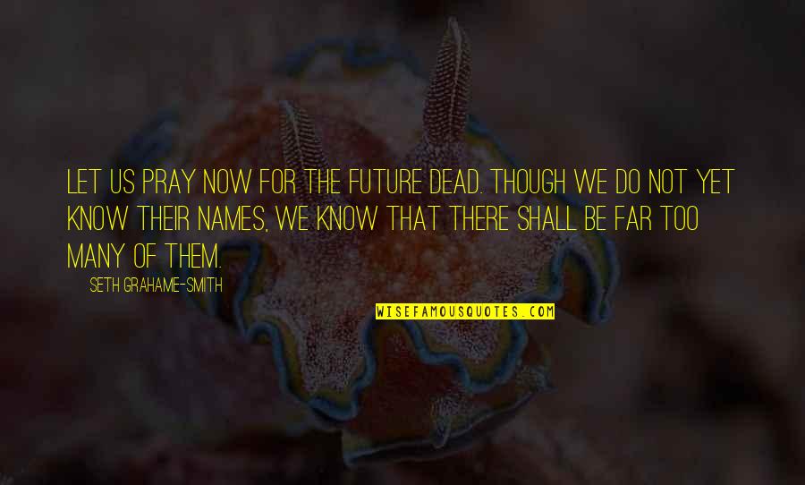 Falgout Marina Quotes By Seth Grahame-Smith: Let us pray now for the future dead. Falgout Marina Quotes By Seth Grahame-Smith: Let us pray now for the future dead.