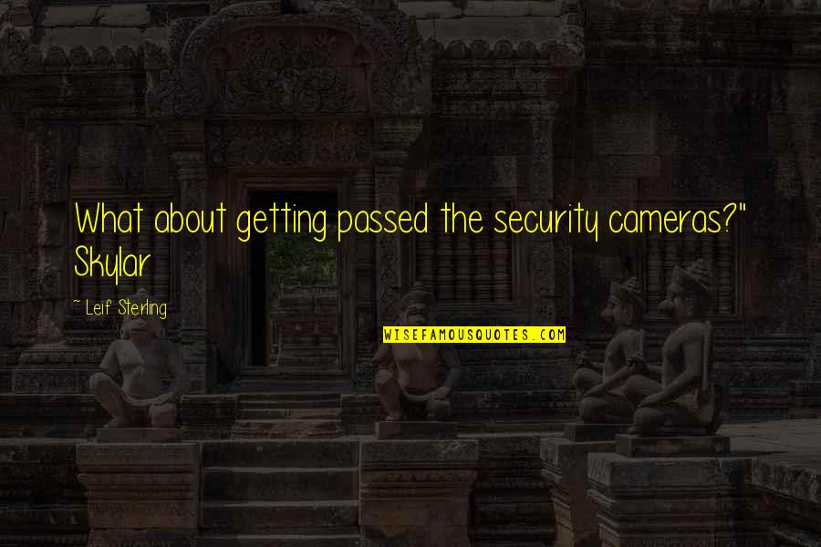 Falhados Quotes By Leif Sterling: What about getting passed the security cameras?" Skylar Falhados Quotes By Leif Sterling: What about getting passed the security cameras?" Skylar