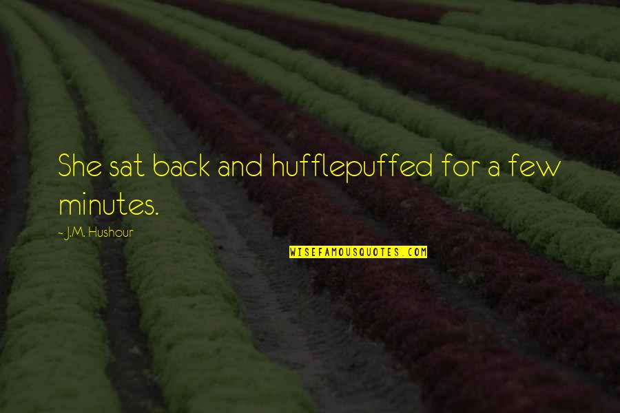 Falida Motors Quotes By J.M. Hushour: She sat back and hufflepuffed for a few