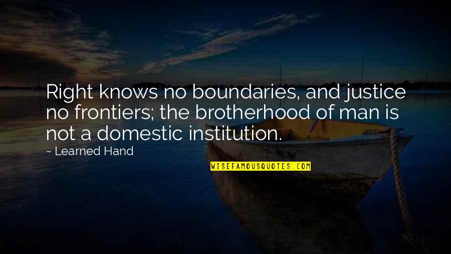 Falih Al Fayyadh Quotes By Learned Hand: Right knows no boundaries, and justice no frontiers; Falih Al Fayyadh Quotes By Learned Hand: Right knows no boundaries, and justice no frontiers;