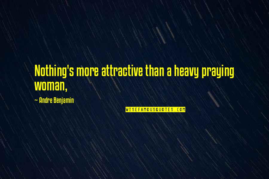 Faliment Vs Insolventa Quotes By Andre Benjamin: Nothing's more attractive than a heavy praying woman,