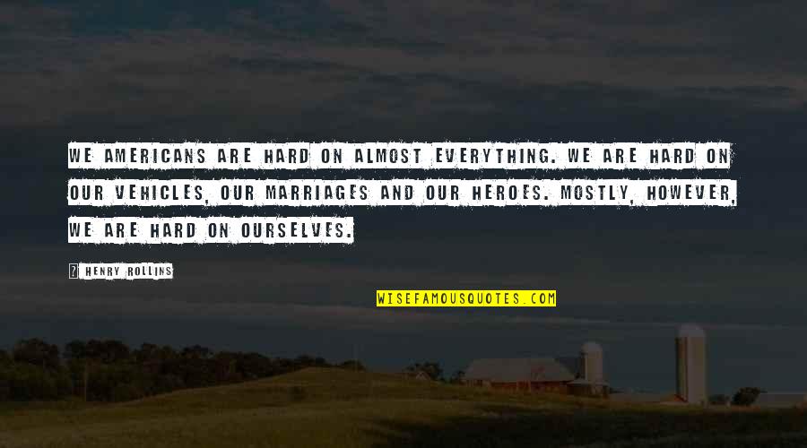 Faline Quotes By Henry Rollins: We Americans are hard on almost everything. We