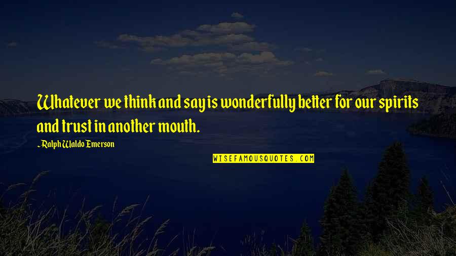 Faline Quotes By Ralph Waldo Emerson: Whatever we think and say is wonderfully better