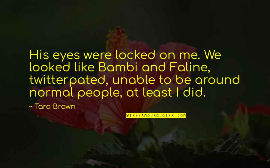 Faline Quotes By Tara Brown: His eyes were locked on me. We looked Faline Quotes By Tara Brown: His eyes were locked on me. We looked