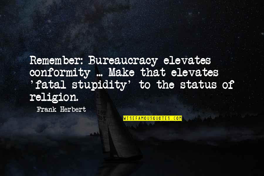 Faliq Richardson Quotes By Frank Herbert: Remember: Bureaucracy elevates conformity ... Make that elevates Faliq Richardson Quotes By Frank Herbert: Remember: Bureaucracy elevates conformity ... Make that elevates