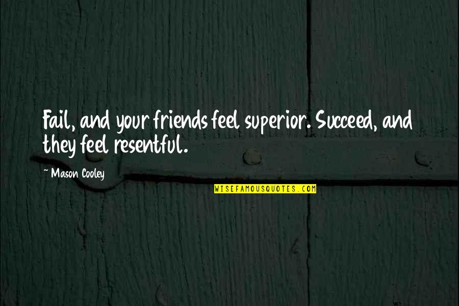 Falis Mi Quotes By Mason Cooley: Fail, and your friends feel superior. Succeed, and