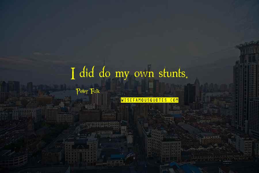 Falk Quotes By Peter Falk: I did do my own stunts.