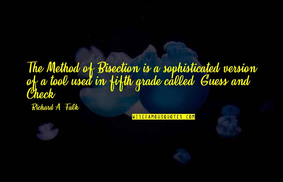 Falk Quotes By Richard A. Falk: The Method of Bisection is a sophisticated version Falk Quotes By Richard A. Falk: The Method of Bisection is a sophisticated version