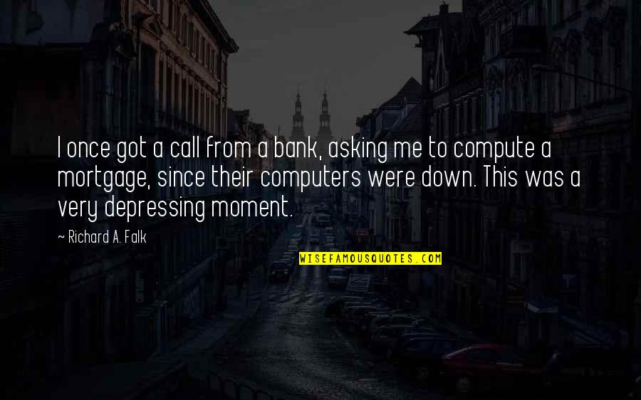 Falk Quotes By Richard A. Falk: I once got a call from a bank, Falk Quotes By Richard A. Falk: I once got a call from a bank,