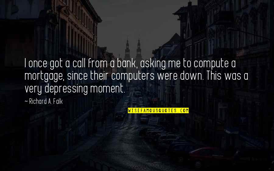 Falk Quotes By Richard A. Falk: I once got a call from a bank,