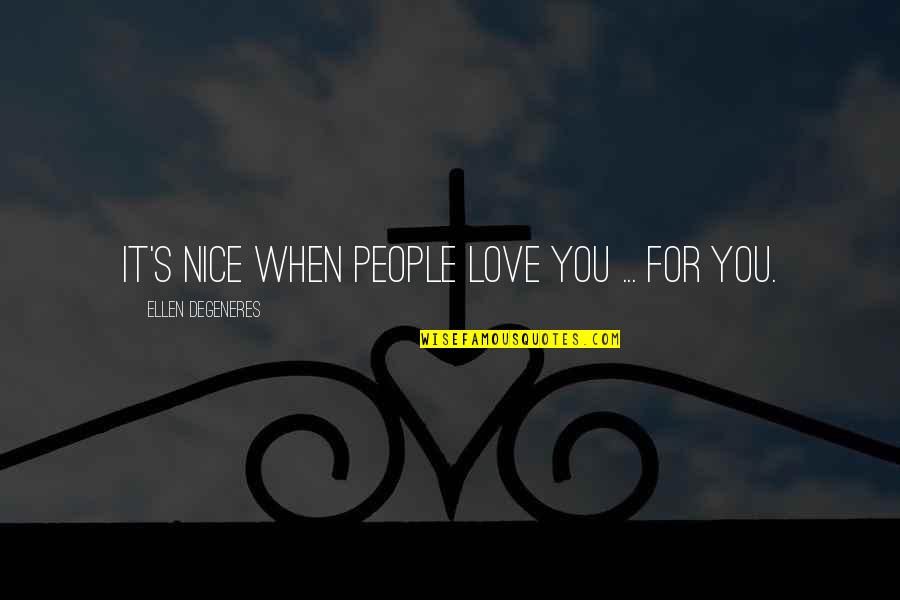Falkandross Quotes By Ellen DeGeneres: It's nice when people love you ... for