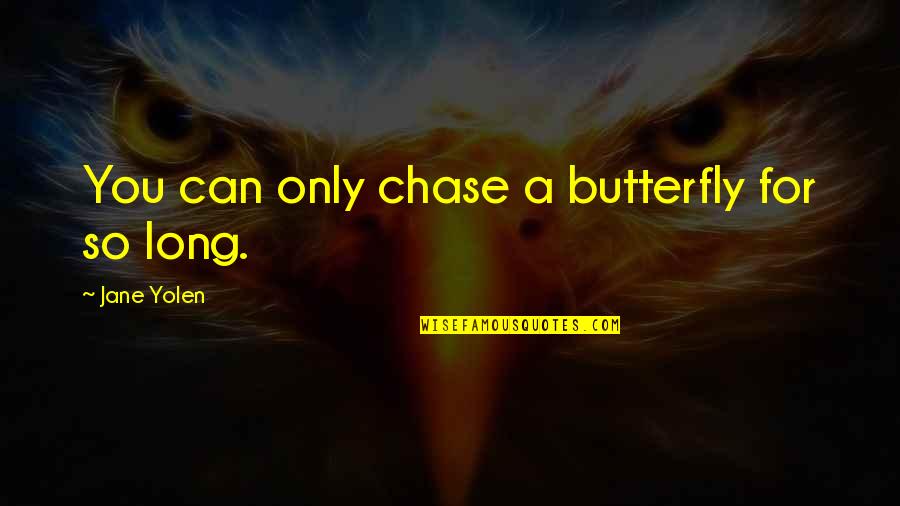 Falkandross Quotes By Jane Yolen: You can only chase a butterfly for so Falkandross Quotes By Jane Yolen: You can only chase a butterfly for so