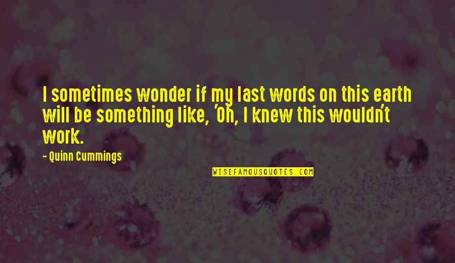 Falkandross Quotes By Quinn Cummings: I sometimes wonder if my last words on