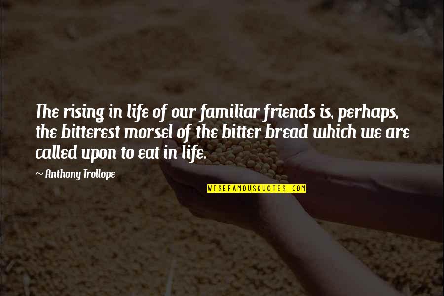 Falkanger Snyder Quotes By Anthony Trollope: The rising in life of our familiar friends Falkanger Snyder Quotes By Anthony Trollope: The rising in life of our familiar friends