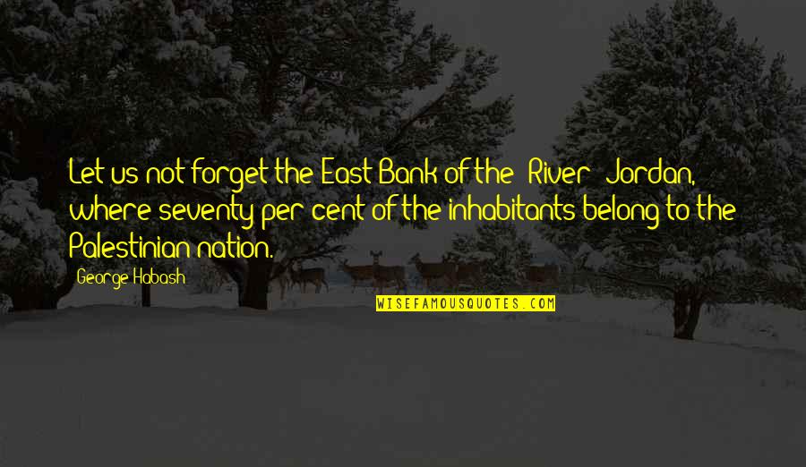 Falkanger Snyder Quotes By George Habash: Let us not forget the East Bank of Falkanger Snyder Quotes By George Habash: Let us not forget the East Bank of