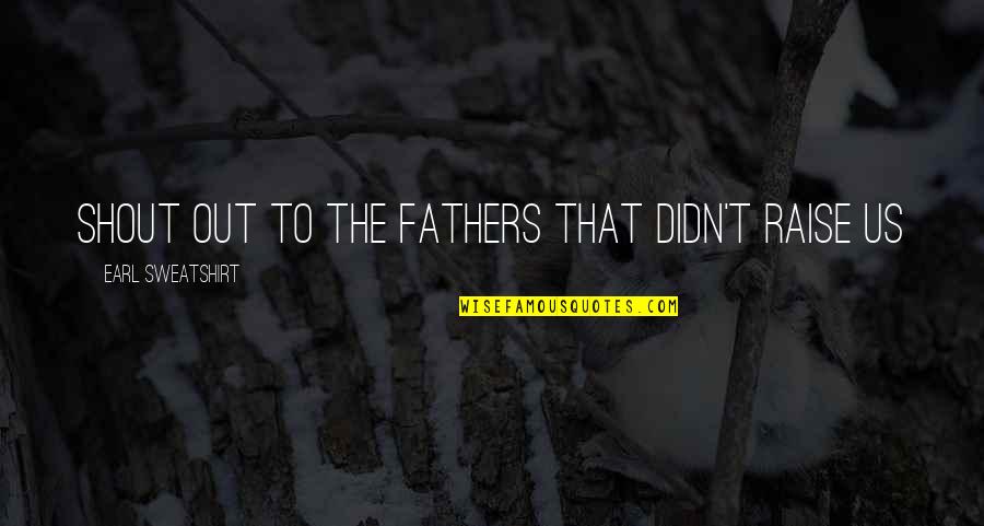 Falkenau Island Quotes By Earl Sweatshirt: Shout out to the fathers that didn't raise Falkenau Island Quotes By Earl Sweatshirt: Shout out to the fathers that didn't raise