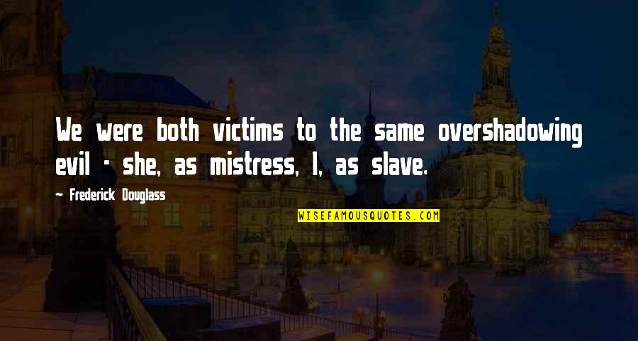 Falkenau Sachsen Quotes By Frederick Douglass: We were both victims to the same overshadowing Falkenau Sachsen Quotes By Frederick Douglass: We were both victims to the same overshadowing