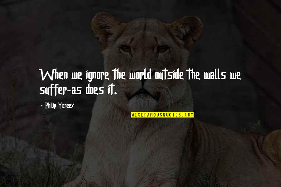 Falkenbach Eweroun Quotes By Philip Yancey: When we ignore the world outside the walls