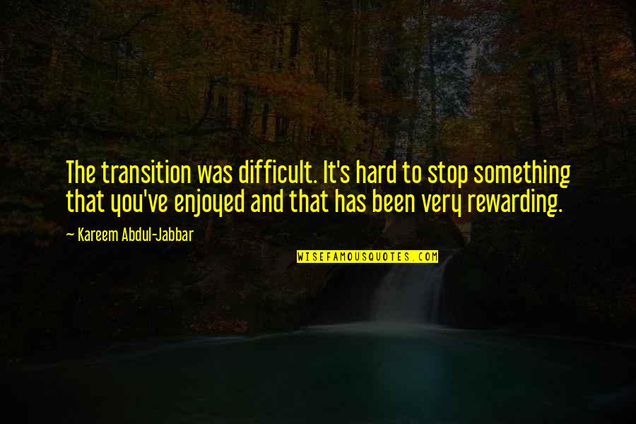 Falkenberry Juice Quotes By Kareem Abdul-Jabbar: The transition was difficult. It's hard to stop Falkenberry Juice Quotes By Kareem Abdul-Jabbar: The transition was difficult. It's hard to stop