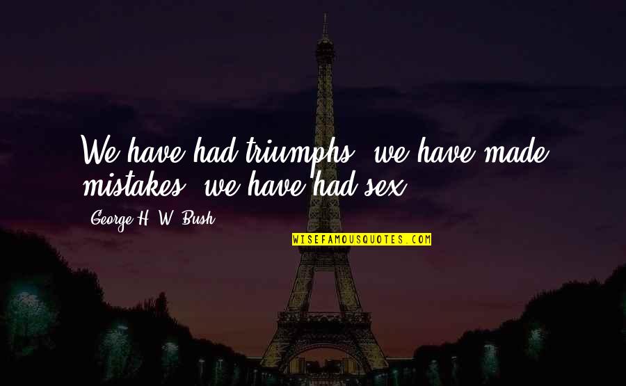 Falkenburg Road Quotes By George H. W. Bush: We have had triumphs, we have made mistakes, Falkenburg Road Quotes By George H. W. Bush: We have had triumphs, we have made mistakes,