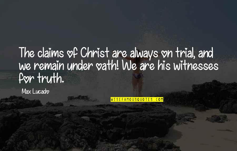 Falkenhagen Quotes By Max Lucado: The claims of Christ are always on trial,